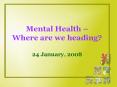 Mental Health Where are we heading 24 January, 2008 PowerPoint PPT Presentation