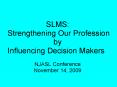 SLMS: Strengthening Our Profession by Influencing Decision Makers NJASL Conference November 14, 200 PowerPoint PPT Presentation