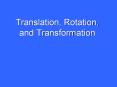 Translation, Rotation, and Transformation PowerPoint PPT Presentation