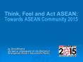 Think, Feel and Act ASEAN: Towards ASEAN Community 2015 PowerPoint PPT Presentation