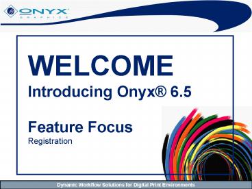 WELCOME Introducing Onyx 6'5 Feature Focus Registration