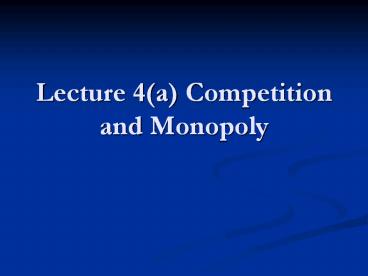 Lecture 4(a) Competition and Monopoly