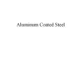Aluminum Coated Steel PowerPoint PPT Presentation