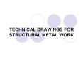 TECHNICAL DRAWINGS FOR STRUCTURAL METAL WORK PowerPoint PPT Presentation