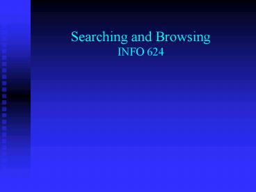 Searching and Browsing INFO 624