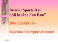 District Sports Day All in One Fun Run 2006'12'17 SUN Kowloon Tsai Sports Ground PowerPoint PPT Presentation