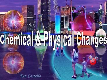 Physical or Chemical Change You decide