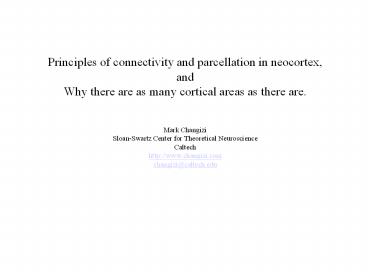 Principles of connectivity and parcellation in neocortex, and Why there are as many cortical areas as there are. Mark Changizi Sloan-Swartz Center for Theoretical Neuroscience Caltech http://www.changizi.com changizi@caltech.edu