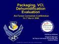 Packaging, VCI, Dehumidification Evaluation Air Force Corrosion Conference 1317 March 2006 PowerPoint PPT Presentation