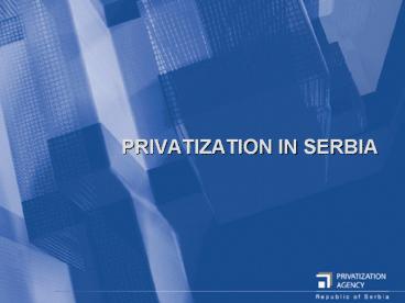 PRIVATIZATION IN SERBIA