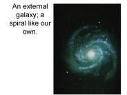 An external galaxy; a spiral like our own.