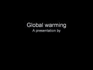 Global warming A presentation by