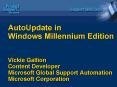 AutoUpdate in Windows Millennium Edition Vickie Gallion Content Developer Microsoft Global Support A PowerPoint PPT Presentation