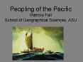 Peopling of the Pacific Patricia Fall School of Geographical Sciences, ASU