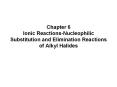 Chapter 6 Ionic Reactions-Nucleophilic Substitution and Elimination Reactions of Alkyl Halides PowerPoint PPT Presentation