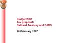 Budget 2007 Tax proposals National Treasury and SARS  28 February 2007 PowerPoint PPT Presentation