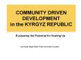 COMMUNITY DRIVEN DEVELOPMENT in the KYRGYZ REPUBLIC PowerPoint PPT Presentation