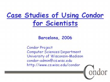 Case%20Studies%20of%20Using%20Condor%20for%20Scientists%20%20Barcelona,%202006