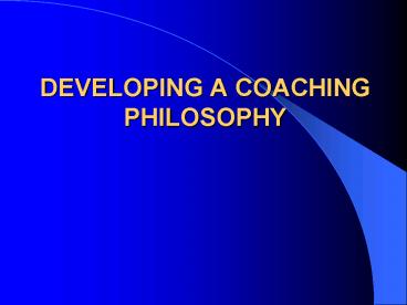 DEVELOPING A COACHING PHILOSOPHY