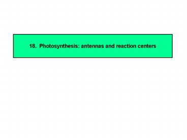 18' Photosynthesis: antennas and reaction centers