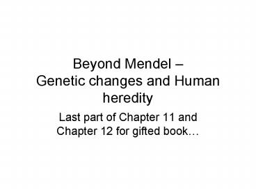 Beyond Mendel Genetic changes and Human heredity