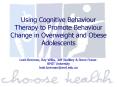 Using Cognitive Behaviour Therapy to Promote Behaviour Change in Overweight and Obese Adolescents PowerPoint PPT Presentation