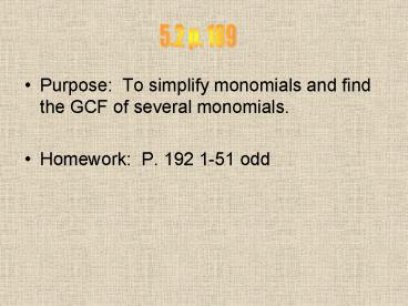 Purpose: To simplify monomials and find the GCF of several monomials.