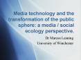 Media technology and the transformation of the public sphere: a media social ecology perspective' PowerPoint PPT Presentation