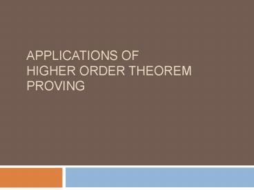 Applications of Higher Order Theorem Proving