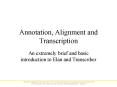 Annotation, Alignment and Transcription: An extremely brief and basic introduction to Elan and Transcriber PowerPoint PPT Presentation
