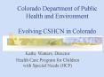 Colorado Department of Public Health and Environment Evolving CSHCN in Colorado PowerPoint PPT Presentation