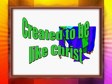 Created To Be Like Christ