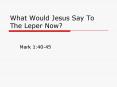 What Would Jesus Say To The Leper Now PowerPoint PPT Presentation
