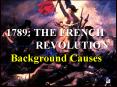 1789: THE FRENCH REVOLUTION Background Causes PowerPoint PPT Presentation