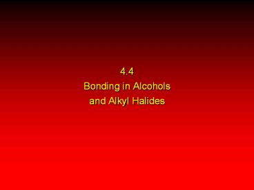 4.4 Bonding in Alcohols and Alkyl Halides