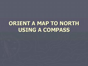 ORIENT A MAP TO NORTH USING A COMPASS