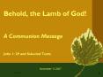 Behold, the Lamb of God!  A Communion Message  John 1: 29 and Selected Texts PowerPoint PPT Presentation