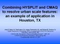 Combining HYSPLIT and CMAQ to resolve urban scale features: an example of application in Houston, TX PowerPoint PPT Presentation