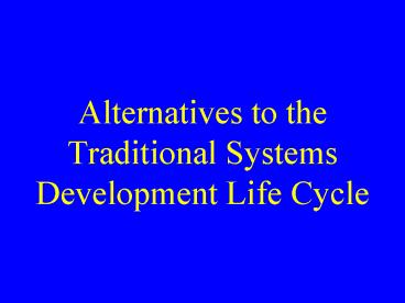 Alternatives to the Traditional Systems Development Life Cycle