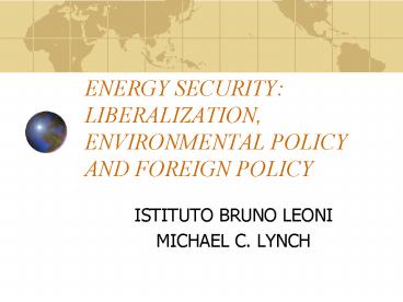 ENERGY SECURITY: LIBERALIZATION, ENVIRONMENTAL POLICY AND FOREIGN POLICY