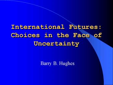 International Futures: Choices in the Face of Uncertainty