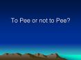 To Pee or not to Pee? PowerPoint PPT Presentation