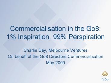 Commercialisation in the Go8: 1% Inspiration, 99% Perspiration