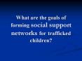 What are the goals of forming social support networks for trafficked children? PowerPoint PPT Presentation
