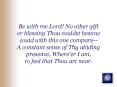Be with me Lord No other gift or blessing Thou couldst bestow could with this one compare A constant PowerPoint PPT Presentation