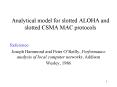 Analytical model for slotted ALOHA and slotted CSMA MAC protocols PowerPoint PPT Presentation