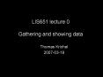 LIS651 lecture 0 Gathering and showing data PowerPoint PPT Presentation