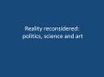 Reality reconsidered: politics, science and art PowerPoint PPT Presentation