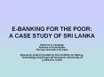 E-BANKING FOR THE POOR: A CASE STUDY OF SRI LANKA PowerPoint PPT Presentation