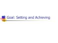 Goal: Setting and Achieving PowerPoint PPT Presentation